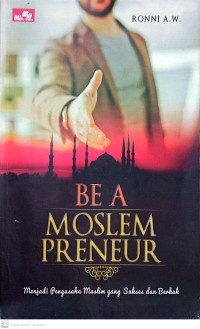 Image of Be A Moslem Preneur : Menjadi Pengusaha Muslim Yang Sukses dan Berkah