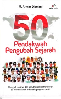 Image of 50 Pendakwah Pengubah Sejarah : Menggali Inspirasi Dari Perjuangan dan Mahakarya 50 Tokoh Dakwah Indonesia Yang Mendunia